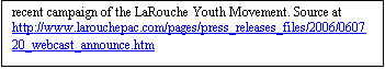 Text Box: recent campaign of the LaRouche Youth Movement. Source at http://www.larouchepac.com/pages/press_releases_files/2006/060720_webcast_announce.htm
