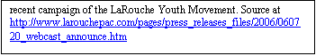 Text Box: recent campaign of the LaRouche Youth Movement. Source at http://www.larouchepac.com/pages/press_releases_files/2006/060720_webcast_announce.htm